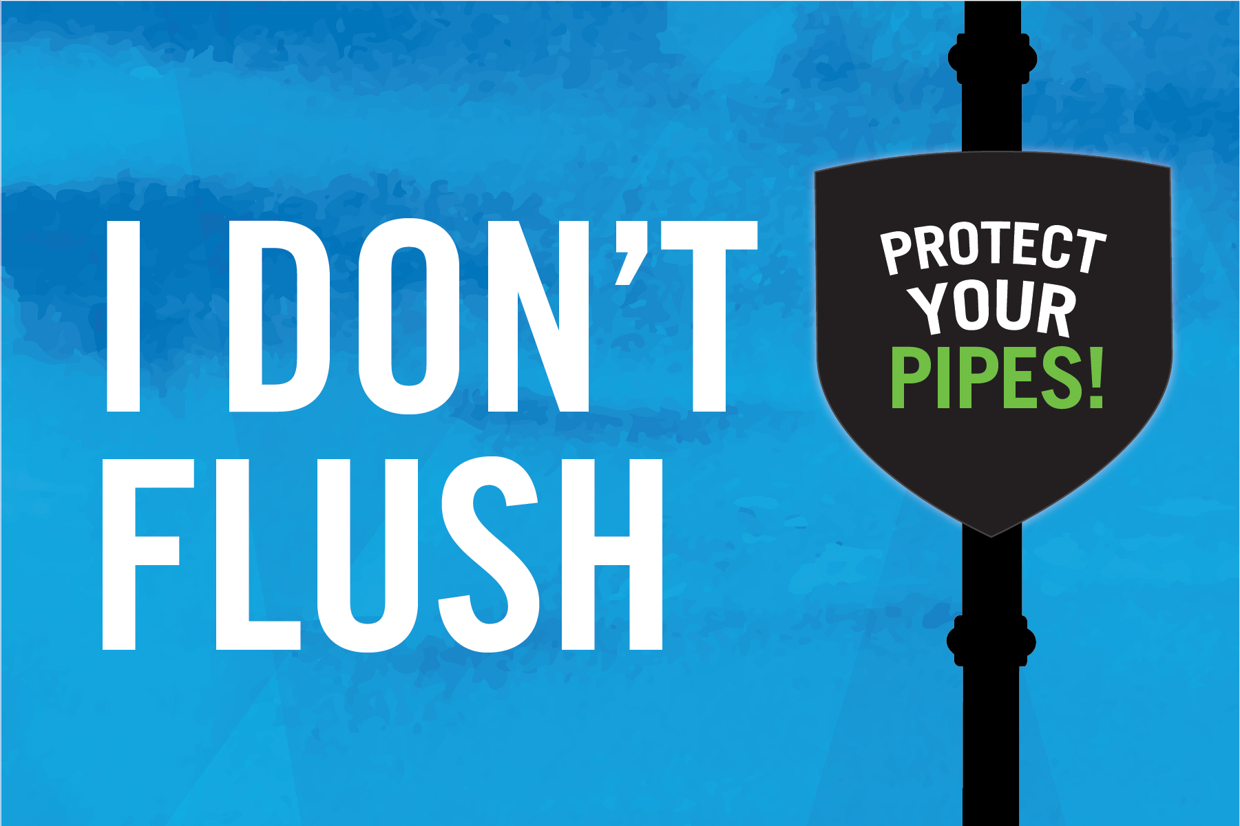 I Don't Flush, Protect Your Pipes
