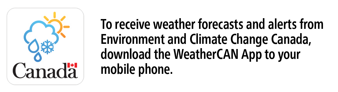 Download the WeatherCAN App to receive weather forecasts and alerts from Environment and Climate Change Canada